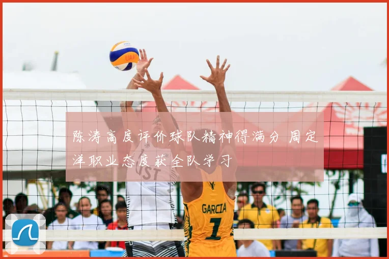 陈涛高度评价球队精神得满分 周定洋职业态度获全队学习